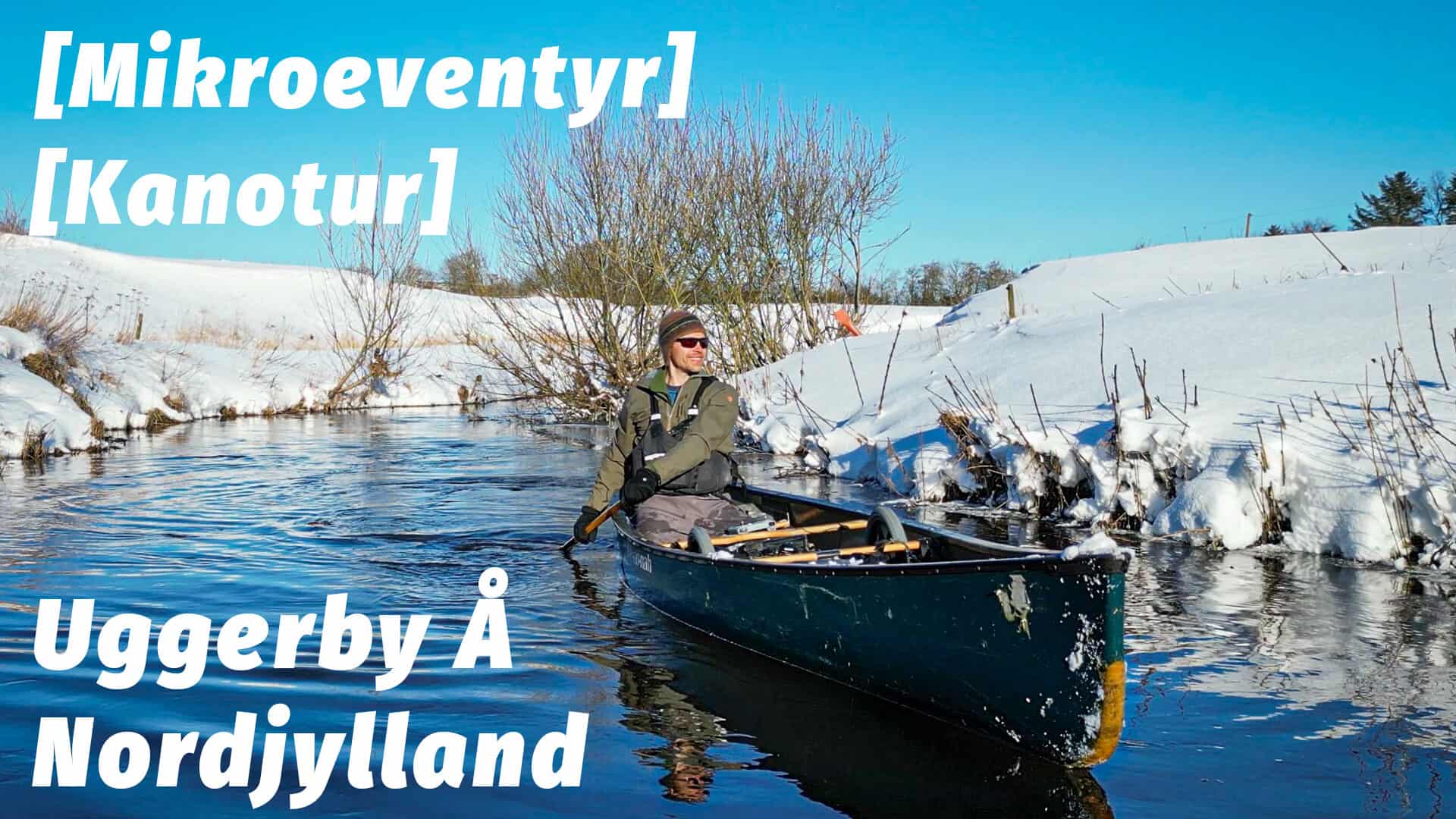 Uggerby Å, kanotur i det Nordjyske [Mikroeventyr] [Vintertur] film med eventyrer Erik B. Jørgensen